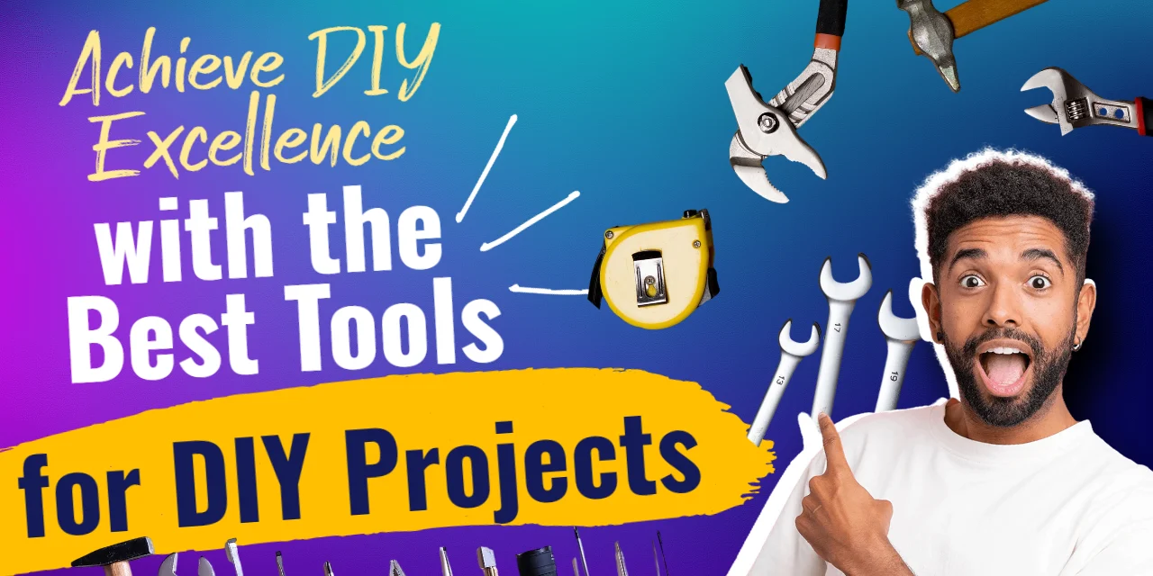 Achieve DIY Excellence with the Best Tools for DIY Projects