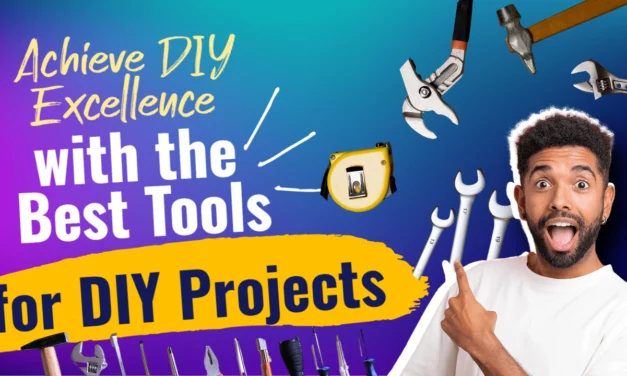Achieve DIY Excellence with the Best Tools for DIY Projects