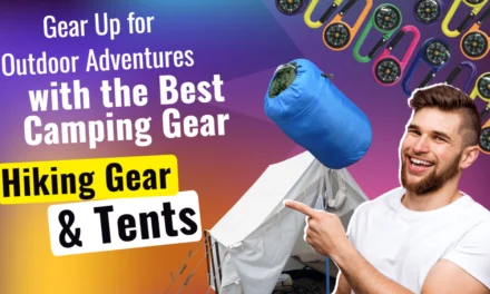 Gear Up for Outdoor Adventures with the Best Camping Gear, Hiking Gear, and Tents