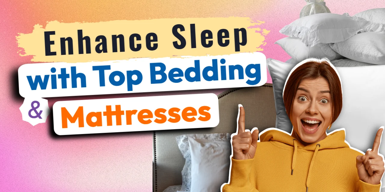 Enhance Sleep with Top Bedding and Mattresses