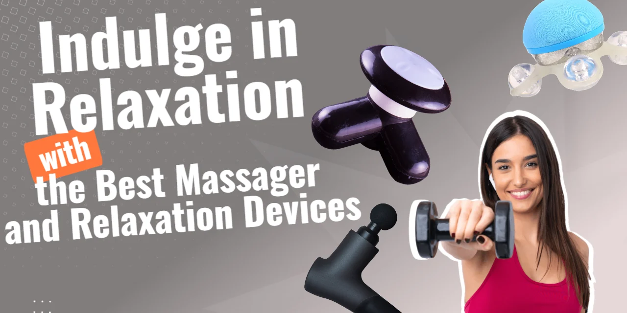 Indulge in Relaxation with the Best Massager and Relaxation Devices