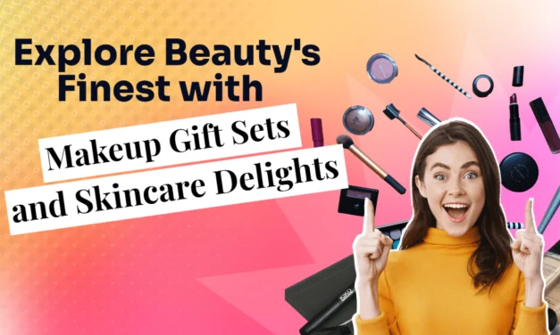 Explore Beauty’s Finest with Makeup Gift Sets and Skincare Delights