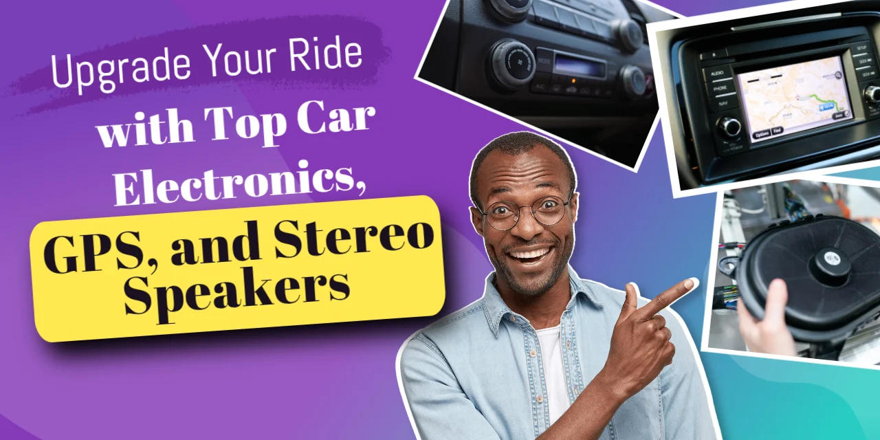 Upgrade Your Ride with Top Car Electronics, GPS, and Stereo Speakers