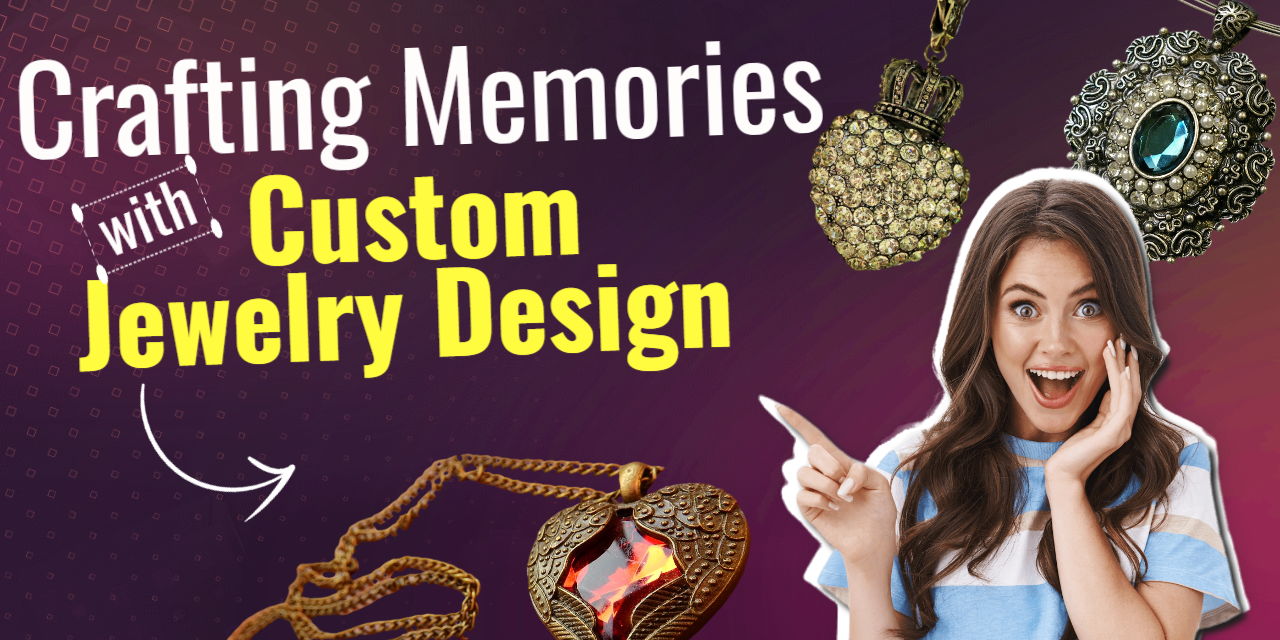 Crafting Memories with Custom Jewelry Design