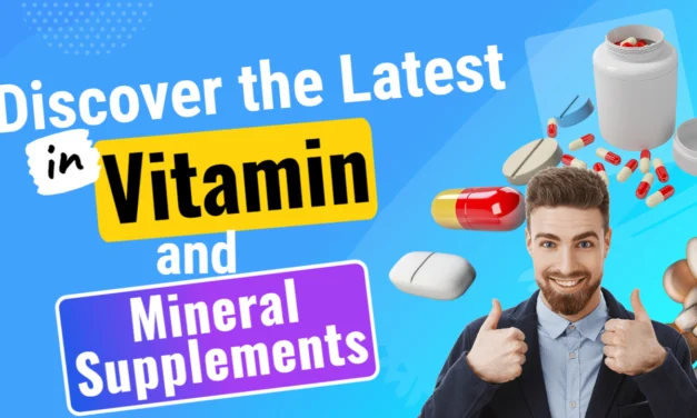 Discover the Latest in Vitamin and Mineral Supplements