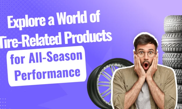 Explore a World of Tire-Related Products for All-Season Performance