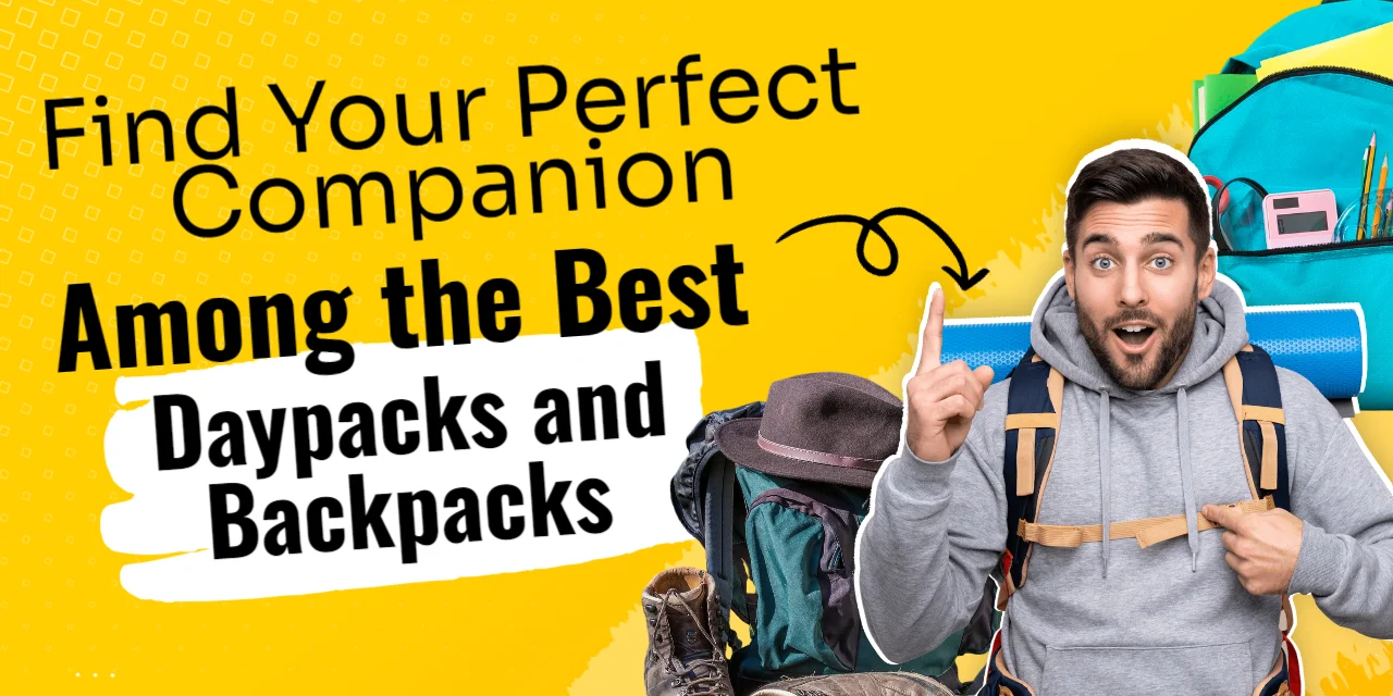 Find Your Perfect Companion Among the Best Daypacks and Backpacks