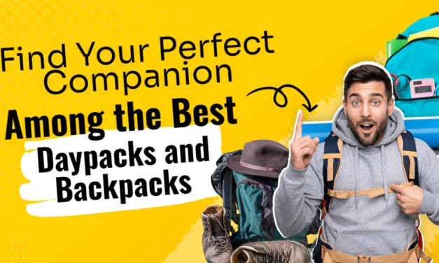 Find Your Perfect Companion Among the Best Daypacks and Backpacks