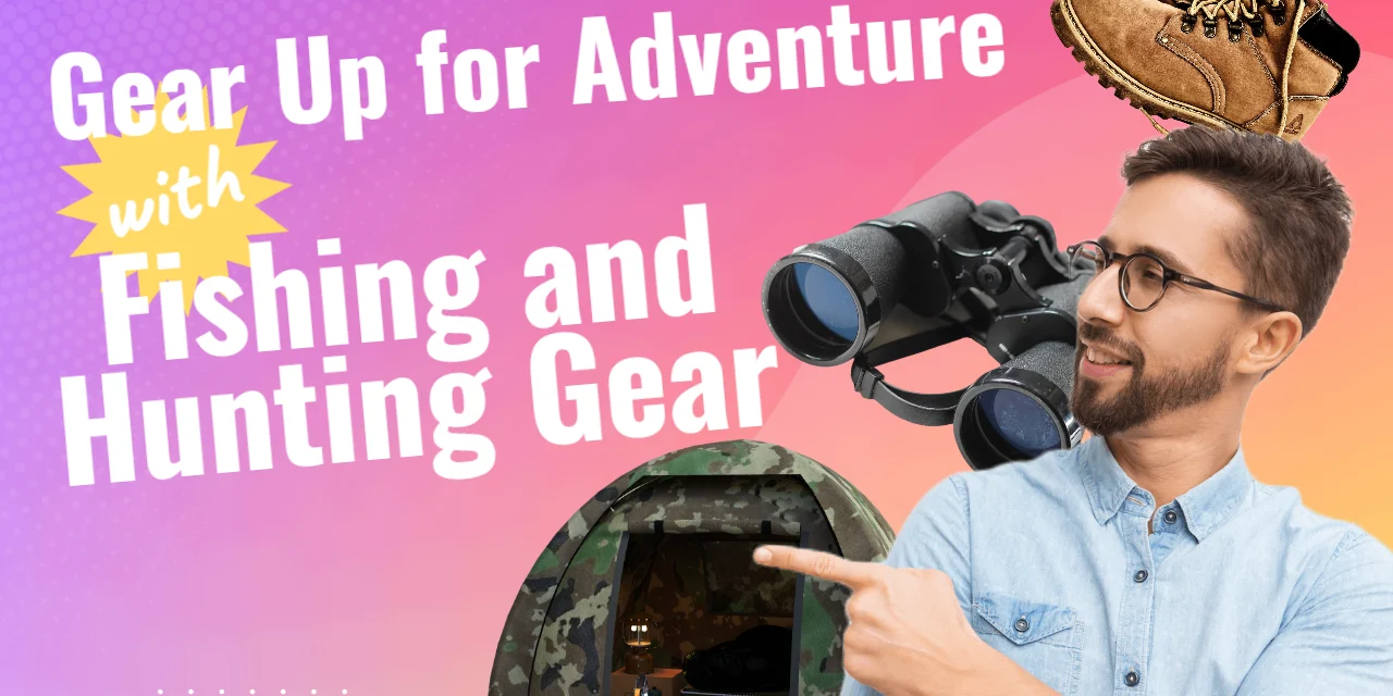 Gear Up for Adventure with Fishing and Hunting Gear