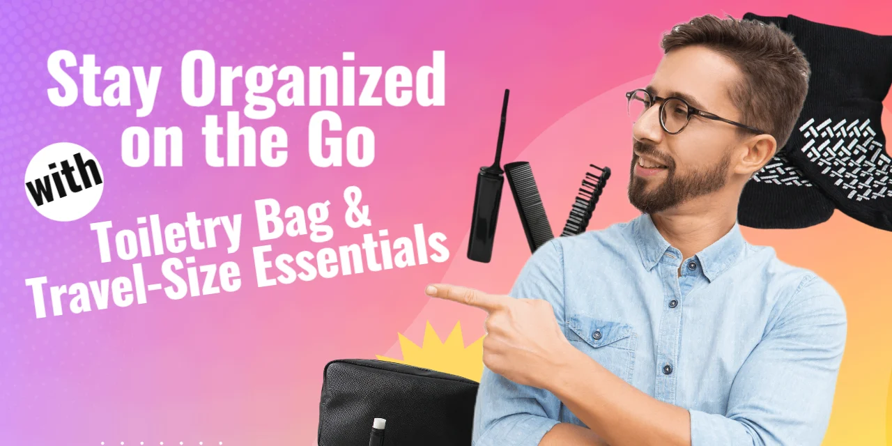 Stay Organized on the Go with Toiletry Bag & Travel-Size Essentials