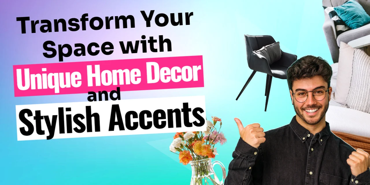 Transform Your Space with Unique Home Decor and Stylish Accents