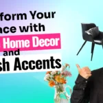 Transform Your Space with Unique Home Decor and Stylish Accents