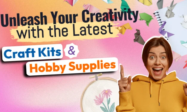 Unleash Your Creativity with the Latest Craft Kits and Hobby Supplies